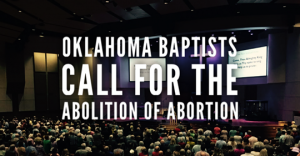 Oklahoma Baptists Call For The Abolition Of Abortion with Resolution Number 7
